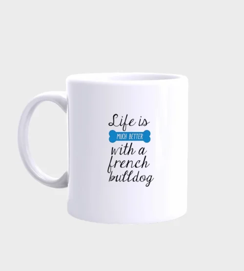 French Bulldog Mug #210 Life is better with a french bulldog